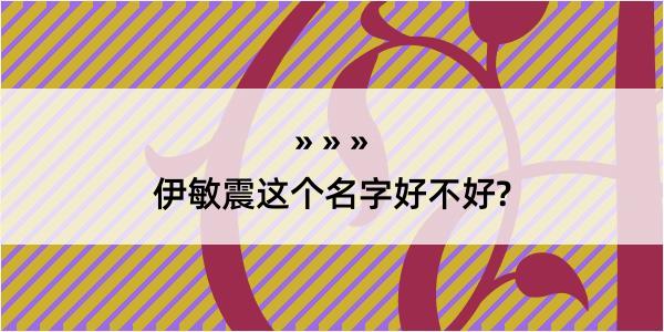 伊敏震这个名字好不好?