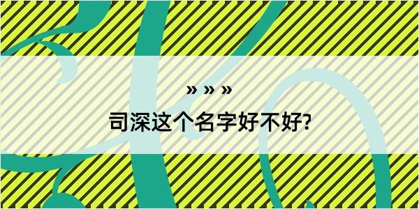 司深这个名字好不好?