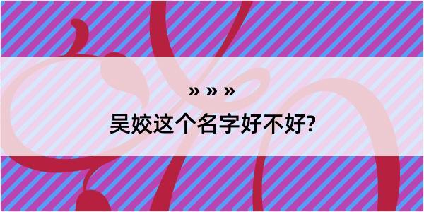 吴姣这个名字好不好?