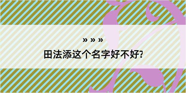 田法添这个名字好不好?