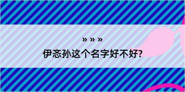 伊忞孙这个名字好不好?