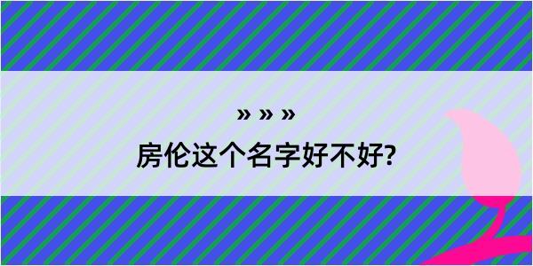 房伦这个名字好不好?