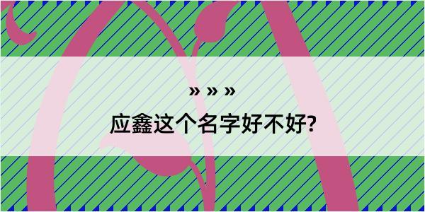 应鑫这个名字好不好?