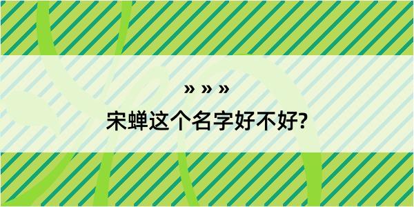 宋蝉这个名字好不好?