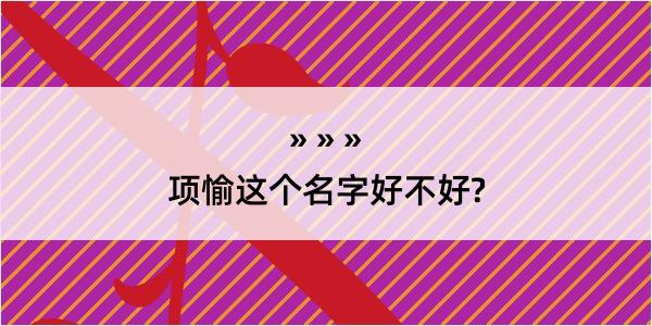 项愉这个名字好不好?