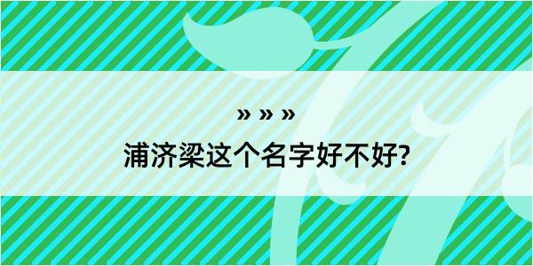 浦济梁这个名字好不好?