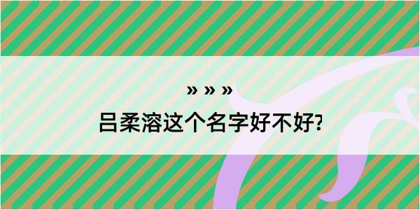 吕柔溶这个名字好不好?