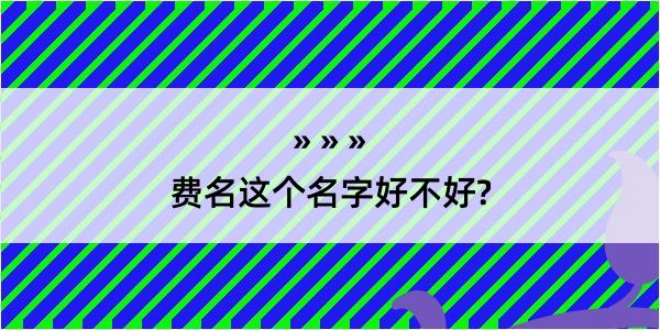 费名这个名字好不好?