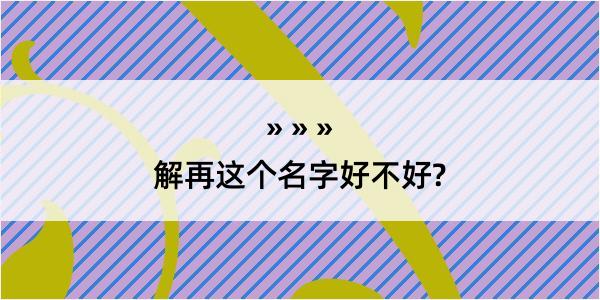 解再这个名字好不好?