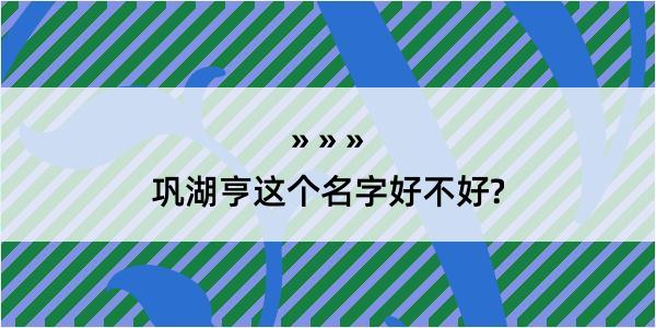 巩湖亨这个名字好不好?