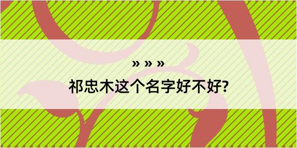 祁忠木这个名字好不好?