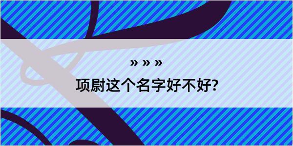 项尉这个名字好不好?