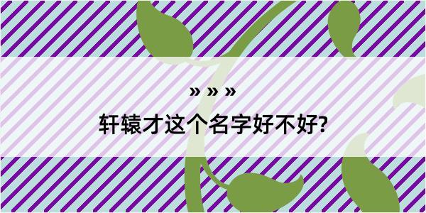 轩辕才这个名字好不好?