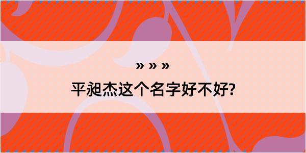 平昶杰这个名字好不好?