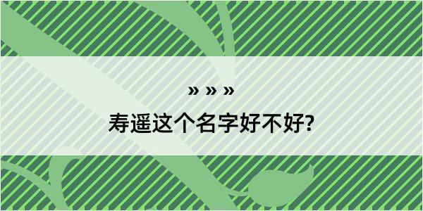 寿遥这个名字好不好?