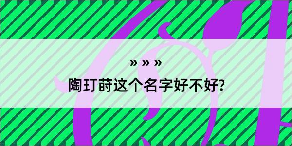 陶玎莳这个名字好不好?