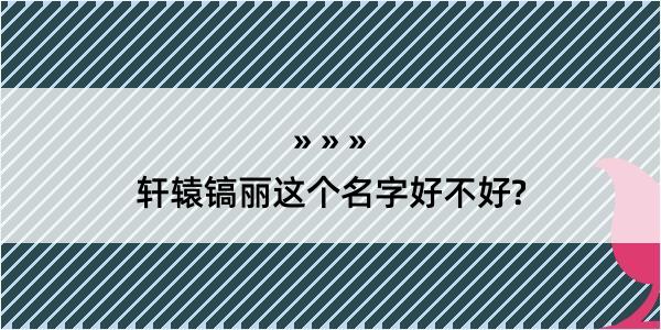 轩辕镐丽这个名字好不好?