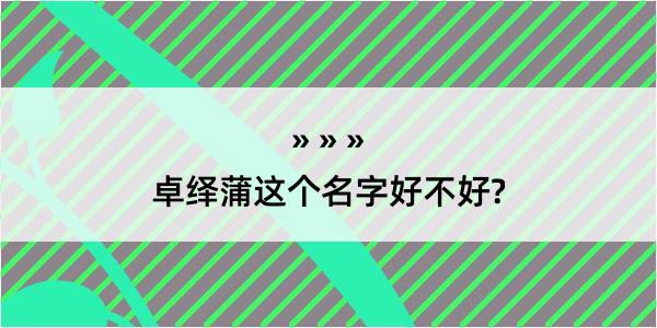 卓绎蒲这个名字好不好?