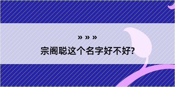 宗阁聪这个名字好不好?