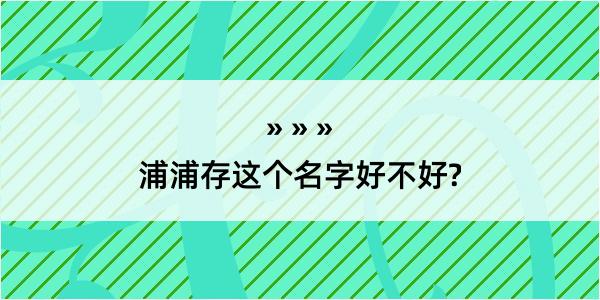 浦浦存这个名字好不好?