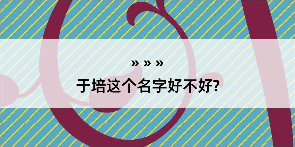 于培这个名字好不好?