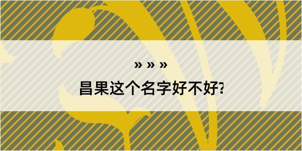 昌果这个名字好不好?