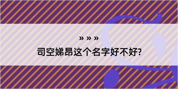 司空娣昂这个名字好不好?