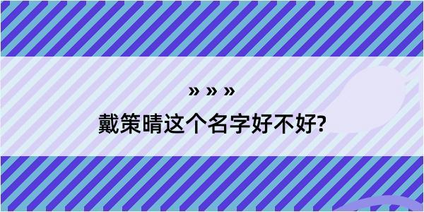 戴策晴这个名字好不好?