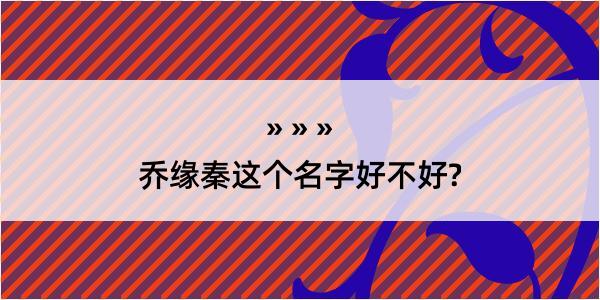 乔缘秦这个名字好不好?