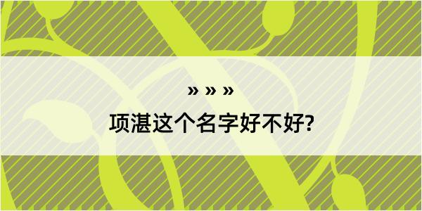 项湛这个名字好不好?