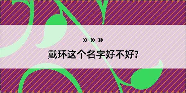 戴环这个名字好不好?