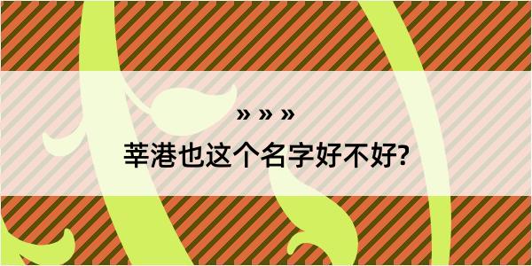 莘港也这个名字好不好?