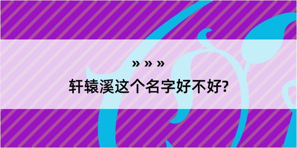 轩辕溪这个名字好不好?