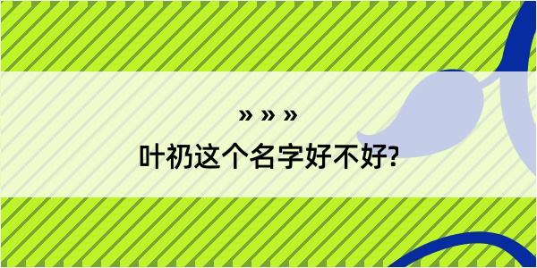 叶礽这个名字好不好?