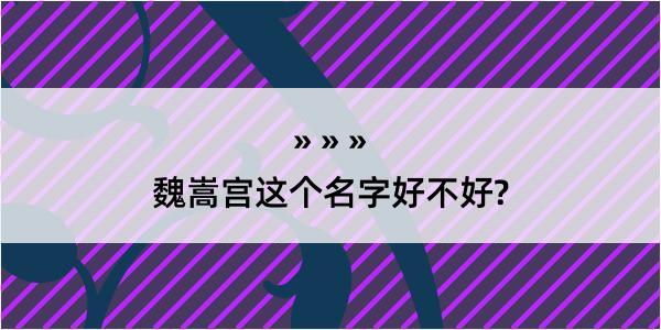 魏嵩宫这个名字好不好?