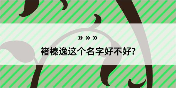 褚榛逸这个名字好不好?