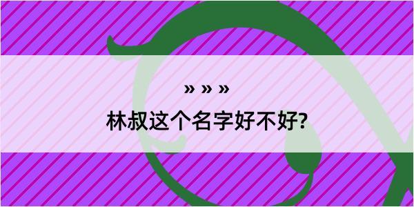 林叔这个名字好不好?