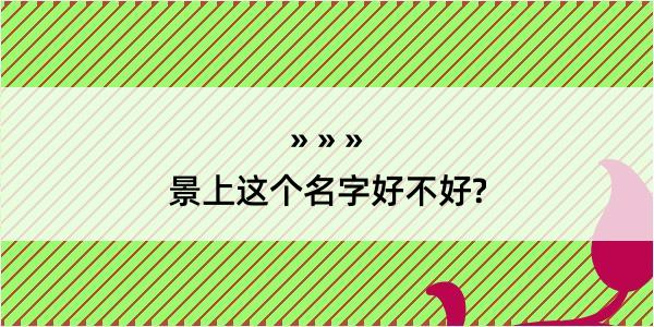 景上这个名字好不好?