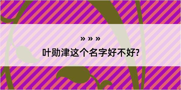 叶勋津这个名字好不好?