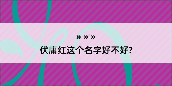 伏庸红这个名字好不好?