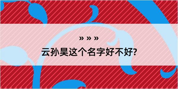 云孙昊这个名字好不好?