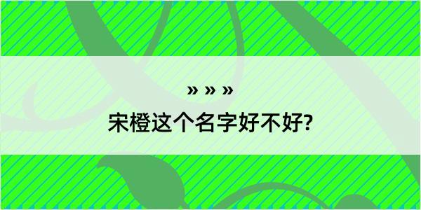 宋橙这个名字好不好?