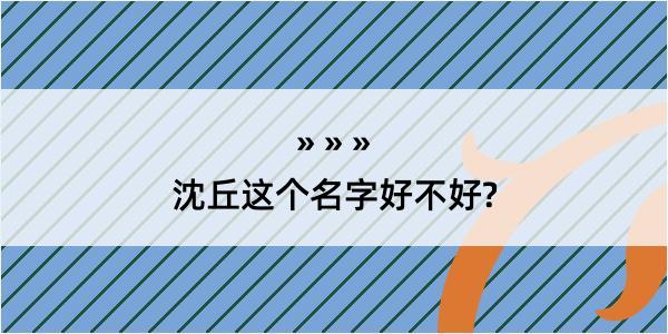 沈丘这个名字好不好?