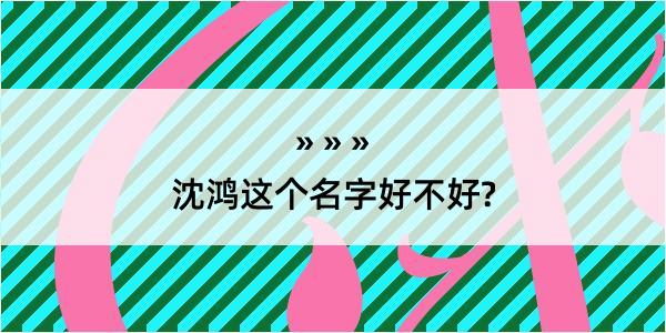 沈鸿这个名字好不好?