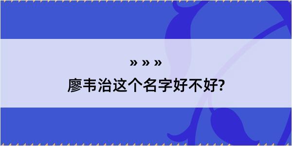 廖韦治这个名字好不好?