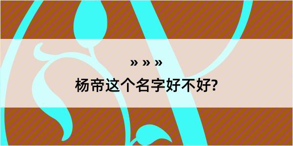 杨帝这个名字好不好?