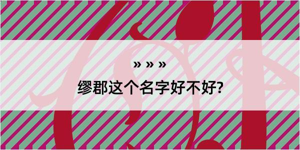 缪郡这个名字好不好?