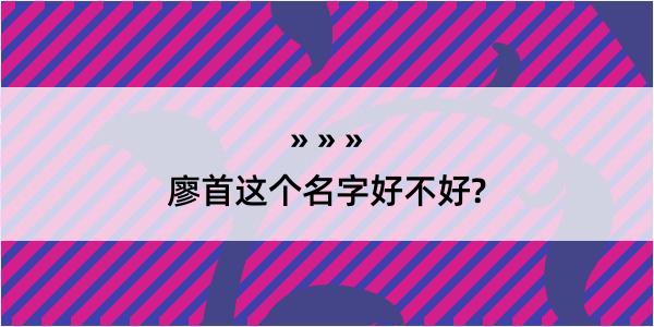 廖首这个名字好不好?