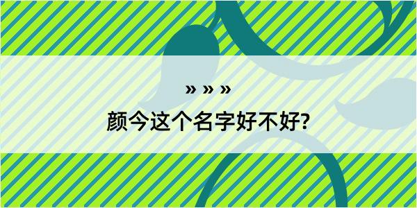 颜今这个名字好不好?