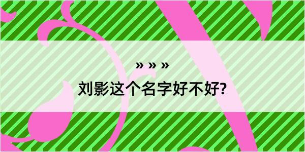 刘影这个名字好不好?